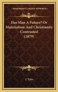 Cover: Has Man A Future? Or Materialism And Christianity Contrasted (1879) - Kessinger Publishing