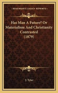 Enlarge image Cover: Has Man A Future? Or Materialism And Christianity Contrasted (1879) - Kessinger Publishing