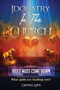 Cover: Idolatry in the Church- Idols Must Come Down - Crystal Love