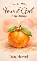 Cover: The Girl Who Found God in an Orange - Dana Howard