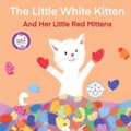 Cover: The Little White Kitten and Her Little Red Mittens - A 2 Z Press LLC