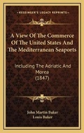Cover: A View Of The Commerce Of The United States And The Mediterranean Seaports - Kessinger Publishing