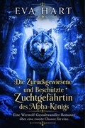 Cover: Die Zur&uuml;ckgewiesene und Besch&uuml;tzte Zuchtgef&auml;hrtin des Alpha-K&ouml;nigs - Eva Hart