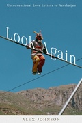 Cover: Look Again: Unconventional Love Letters to Azerbaijan - Alex Johnson