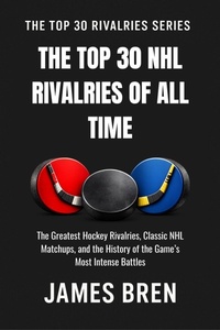 Enlarge image Cover: The Top 30 NHL Rivalries of All Time - James Bren