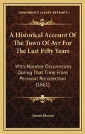 Cover: A Historical Account Of The Town Of Ayr For The Last Fifty Years - Kessinger Publishing