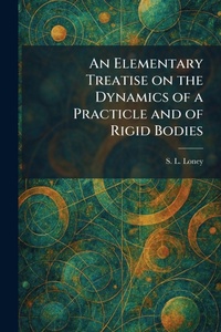 Enlarge image Cover: An Elementary Treatise on the Dynamics of a Practicle and of Rigid Bodies - Tradd Street Press
