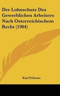 Cover: Der Lohnschutz Des Gewerblichen Arbeiters Nach Osterreichischem Recht (1904) - Kessinger Publishing