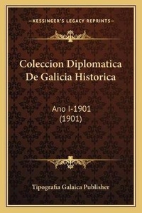 Abbildung von: Coleccion Diplomatica De Galicia Historica - Kessinger Publishing