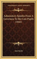 Bild: Admonitory Epistles From A Governess To Her Late Pupils (1842) - Kessinger Publishing