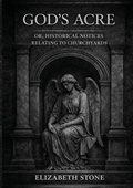 Cover: God's Acre; or, Historical Notices Relating to Churchyards - Ultimatum Editions