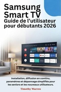 Cover: Samsung Smart TV Guide de l'utilisateur pour d&eacute;butants 2026 - Timothy Warren