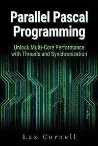 Enlarge image Cover: Parallel Pascal Programming: Unlock Multi-Core Performance with Threads and Synchronization - Lex Cornell