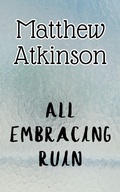 Cover: All Embracing Ruin - Matthew Atkinson