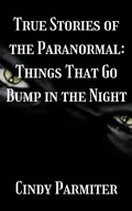Cover: True Stories of the Paranormal: Things That Go Bump in the Night - Cindy Parmiter