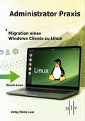 Cover: Administrator Praxis: Migration eines Windows Clients zu Linux - Laue, Nicole