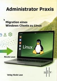 Enlarge image Cover: Administrator Praxis: Migration eines Windows Clients zu Linux - Laue, Nicole