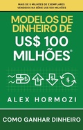 Cover: Modelos de dinheiro de US$ 100 milh&otilde;es : Como ganhar dinheiro - Alex Hormozi