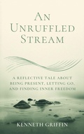 Cover: An Unruffled Stream: A Reflective Tale about Being Present, Letting Go, and Finding Inner Freedom - Farhadul Islam