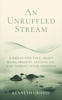 Enlarge image Cover: An Unruffled Stream: A Reflective Tale about Being Present, Letting Go, and Finding Inner Freedom - Farhadul Islam