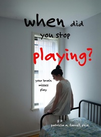 Enlarge image Cover: When Did You Stop Playing? - Dr. Patricia A. Farrell