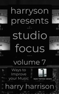 Cover: Harryson Presents Studio Focus: Volume 7: Ways to Improve Your Music - Harry Harrison