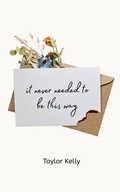 Cover: It Never Needed To Be This Way - Taylor Kelly Publishing
