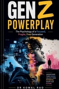 Cover: Gen Z Powerplay The Psychology of a Focused, Fragile, Free Generation - Komal Rao