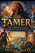 Cover: TAMERI The Forgotten First Civilization of America Ancient Bloodlines, Sacred Knowledge, and the Lost Connection to Kemet - Denise Baker
