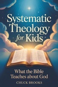Cover: Systematic Theology for Kids: What the Bible Teaches About God - Chuck Brooks