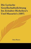 Cover: Die Lyrische Gesellschaftsdichtung Im Zeitalter Richelieu's Und Mazarin's (1897) - Kessinger Publishing