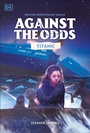 Cover: Against the Odds Titanic - DK Children