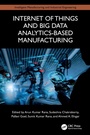 Cover: Internet of Things and Big Data Analytics-Based Manufacturing - CRC Press
