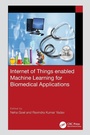 Cover: Internet of Things enabled Machine Learning for Biomedical Applications - CRC Press