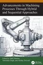 Cover: Advancements in Machining Processes Through Hybrid and Sequential Approaches - CRC Press