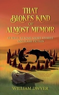 Cover: That Blokes Kind of Almost Memoir - William Dwyer