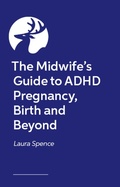 Cover: The Midwife's Guide to ADHD Pregnancy, Birth and Beyond - Jessica Kingsley Publishers