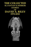 Cover: The Collected SF, Fantasy & Horror Stories of David A. Riley Volume 1 1970-2010 - Parallel Universe Publications