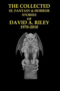 Enlarge image Cover: The Collected SF, Fantasy & Horror Stories of David A. Riley Volume 1 1970-2010 - Parallel Universe Publications