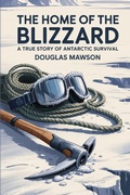 Cover: The Home Of The Blizzard: A True Story Of Antarctic Survivala Douglas Mawson - Grapevine India Publishers Pvt Ltd