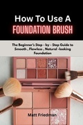 Cover: HOW TO USE A FOUNDATION BRUSH - Independently Published