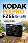 Cover: KODAK PIXPRO FZ55 USER GUIDE FOR BEGINNERS - Independently Published