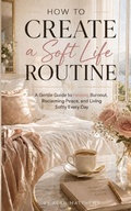 Cover: HOW TO CREATE A SOFT LIFE ROUTINE - Independently Published