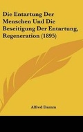 Cover: Die Entartung Der Menschen Und Die Beseitigung Der Entartung, Regeneration (1895) - Kessinger Publishing