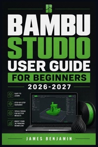 Enlarge image Cover: BAMBU STUDIO USER GUIDE FOR BEGINNERS 2026-2027 - Independently Published