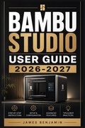 Cover: BAMBU STUDIO USER  GUIDE 2026-2027 - Independently Published