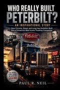 Cover: WHO REALLY BUILT PETERBILT?   AN INSPIRATIONAL STORY - WHO REALLY BUILT PETERBILT?   AN INSPIRATIONAL STORY