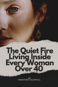 Cover: The Quiet Fire Living Inside Every Woman Over 40 - Independently Published
