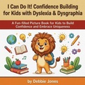 Cover: I Can Do It! Confidence Building for Kids with Dyslexia & Dysgraphia - Independently Published