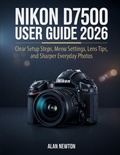Cover: Nikon D7500 User Guide 2026 - Independently Published